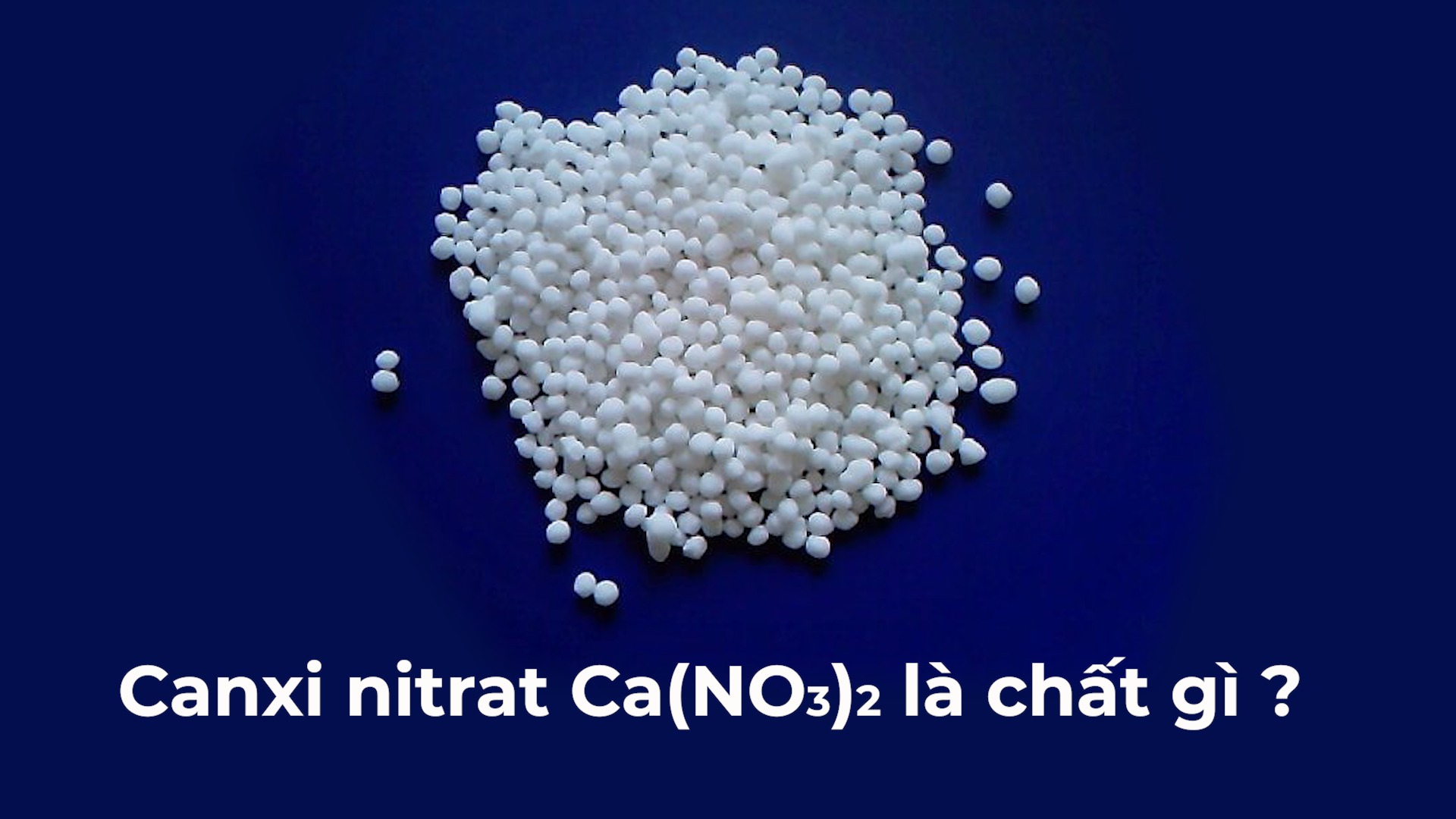  Canxi Nitrat là gì? Tính chất, điều chế và ứng dụng của Canxi Nitrat